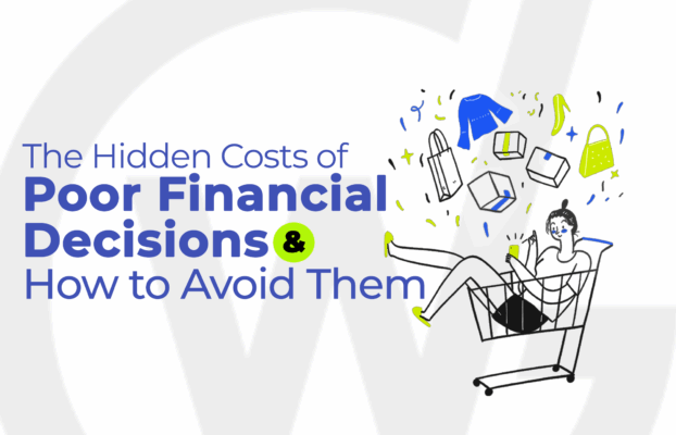 The Hidden Costs of Poor Financial Decisions and How to Avoid Them